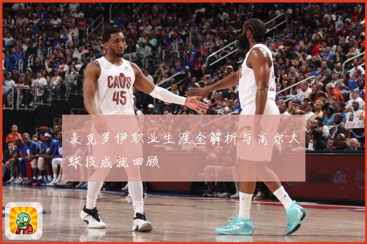 麦克罗伊职业生涯全解析与高尔夫球技成就回顾