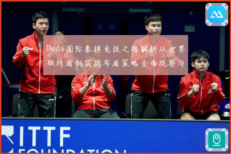 Duda国际象棋竞技之路解析从世界级对局到实战布局策略全面观察与研究