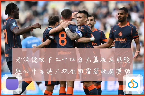 考沃德砍下二十四分九篮板灰熊险胜公牛吉迪三双难阻雷霆败局赛场复盘